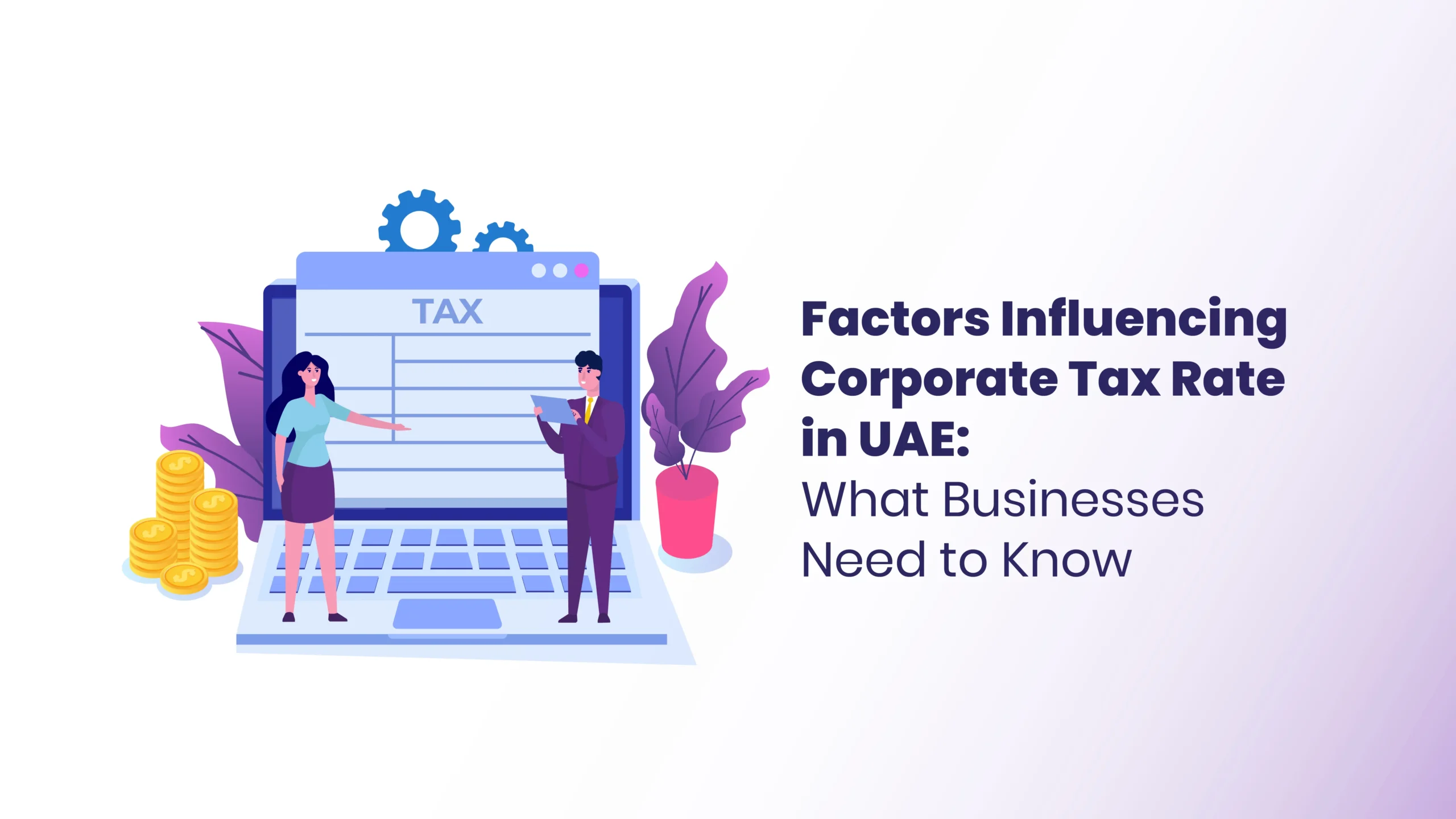 Factors Influencing Corporate Tax Rate in UAE: What Businesses Need to Know